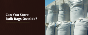 Can You Store Bulk Bags Outside?