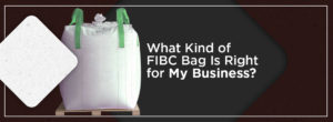 What Kind of FIBC Bag is Right for My Business